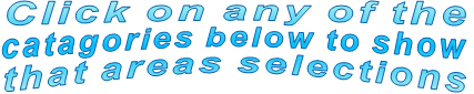 Click on any of the  catagories below to show   that areas selections